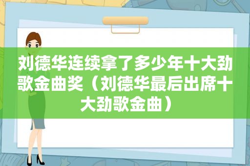 刘德华连续拿了多少年十大劲歌金曲奖（刘德华最后出席十大劲歌金曲）