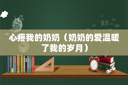 心疼我的奶奶（奶奶的爱温暖了我的岁月）