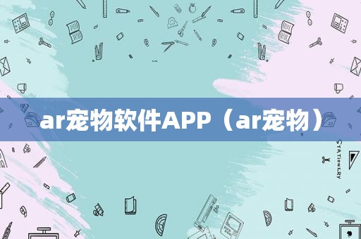 ar宠物软件APP（ar宠物）