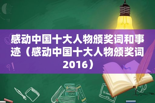 感动中国十大人物颁奖词和事迹（感动中国十大人物颁奖词2016）