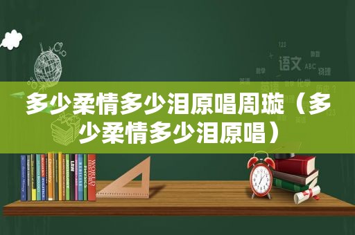 多少柔情多少泪原唱周璇（多少柔情多少泪原唱）