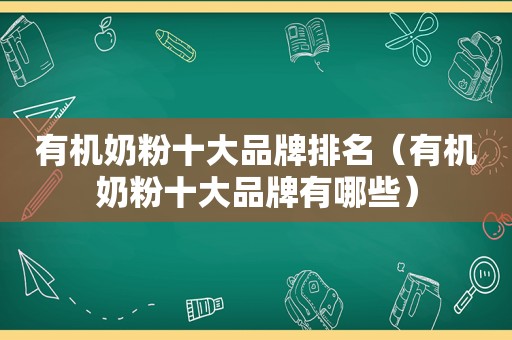 有机奶粉十大品牌排名（有机奶粉十大品牌有哪些）
