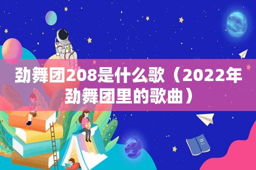 劲舞团208是什么歌（2022年劲舞团里的歌曲）