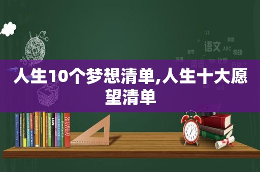 人生10个梦想清单,人生十大愿望清单