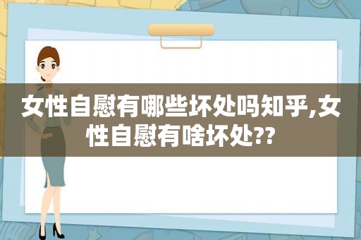 女性 *** 有哪些坏处吗知乎,女性 *** 有啥坏处??