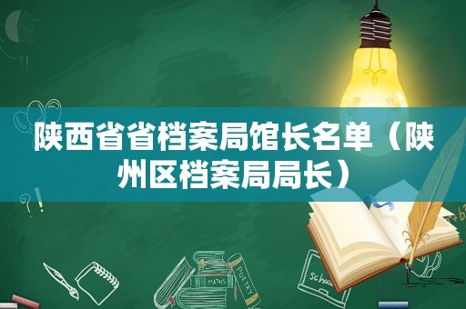 陕西省省档案局馆长名单（陕州区档案局局长）