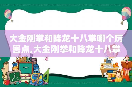 大金刚掌和降龙十八掌哪个厉害点,大金刚拳和降龙十八掌