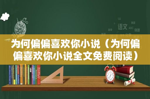 为何偏偏喜欢你小说（为何偏偏喜欢你小说全文免费阅读）