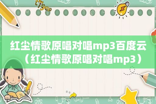 红尘情歌原唱对唱mp3百度云（红尘情歌原唱对唱mp3）