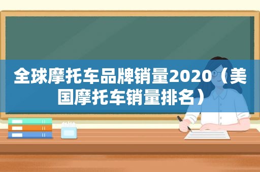 全球摩托车品牌销量2020（美国摩托车销量排名）