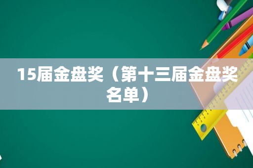 15届金盘奖（第十三届金盘奖名单）