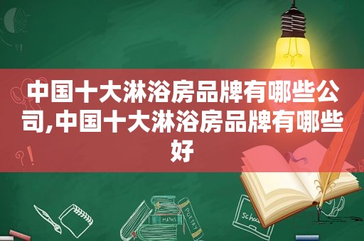 中国十大淋浴房品牌有哪些公司,中国十大淋浴房品牌有哪些好