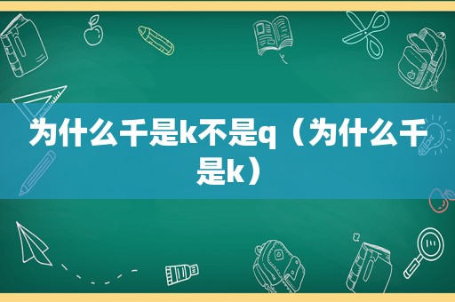 为什么千是k不是q（为什么千是k）