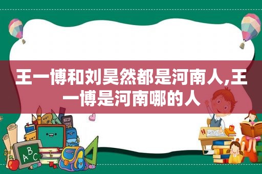 王一博和刘昊然都是河南人,王一博是河南哪的人