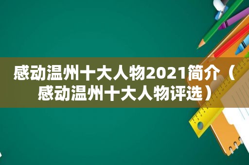 感动温州十大人物2021简介（感动温州十大人物评选）