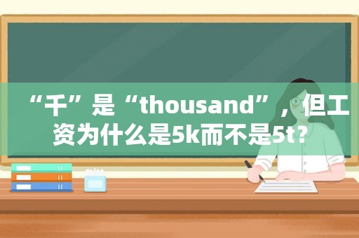 “千”是“thousand”，但工资为什么是5k而不是5t？