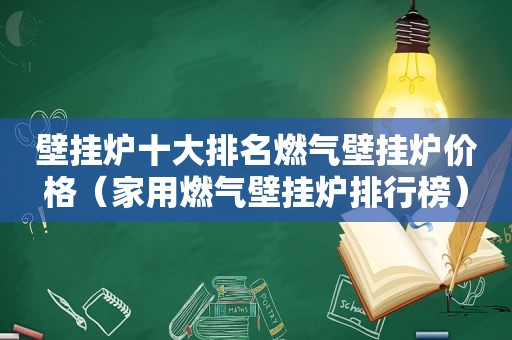 壁挂炉十大排名燃气壁挂炉价格（家用燃气壁挂炉排行榜）