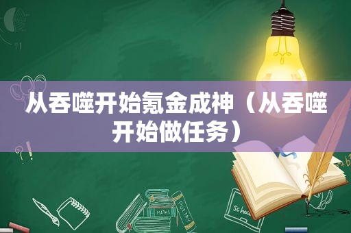 从吞噬开始氪金成神（从吞噬开始做任务）