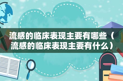 流感的临床表现主要有哪些（流感的临床表现主要有什么）