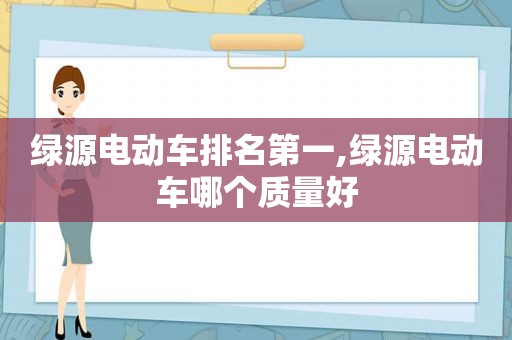 绿源电动车排名第一,绿源电动车哪个质量好