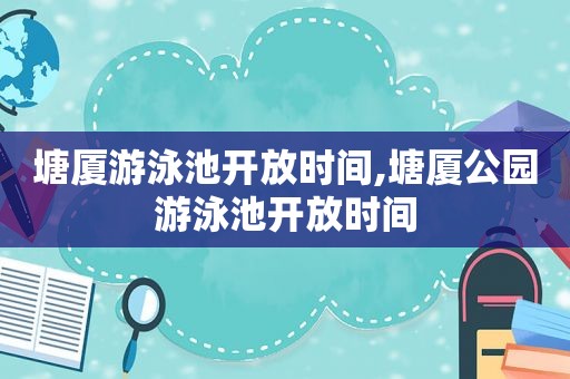 塘厦游泳池开放时间,塘厦公园游泳池开放时间