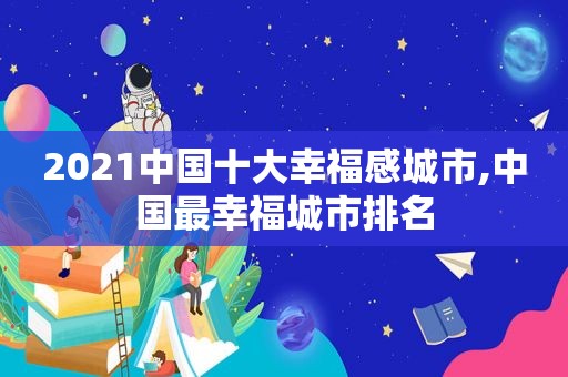 2021中国十大幸福感城市,中国最幸福城市排名