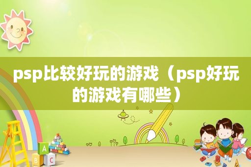 psp比较好玩的游戏（psp好玩的游戏有哪些）