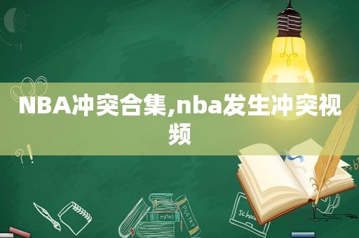 NBA冲突合集,nba发生冲突视频