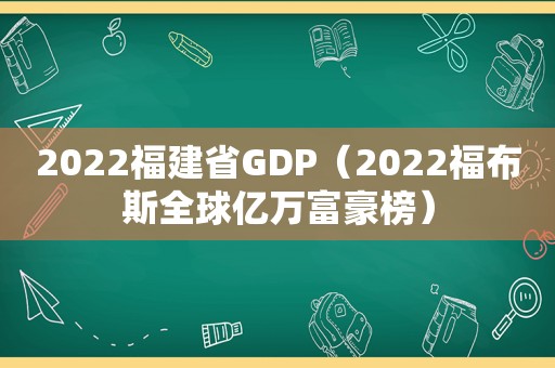 2022福建省GDP（2022福布斯全球亿万富豪榜）