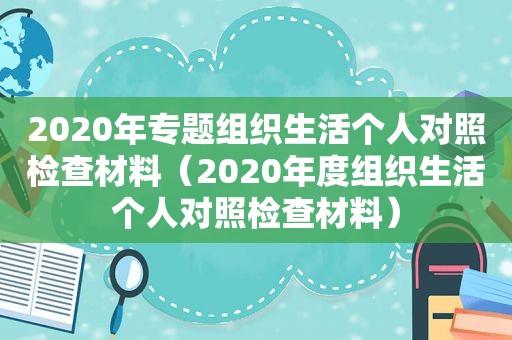 2020年专题组织生活个人对照检查材料（2020年度组织生活个人对照检查材料）