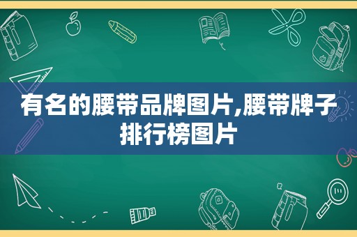 有名的腰带品牌图片,腰带牌子排行榜图片