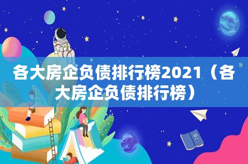 各大房企负债排行榜2021（各大房企负债排行榜）