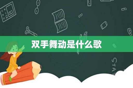 双手舞动是什么歌