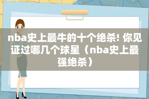 nba史上最牛的十个绝杀! 你见证过哪几个球星（nba史上最强绝杀）