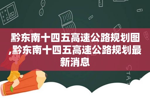 黔东南十四五高速公路规划图,黔东南十四五高速公路规划最新消息