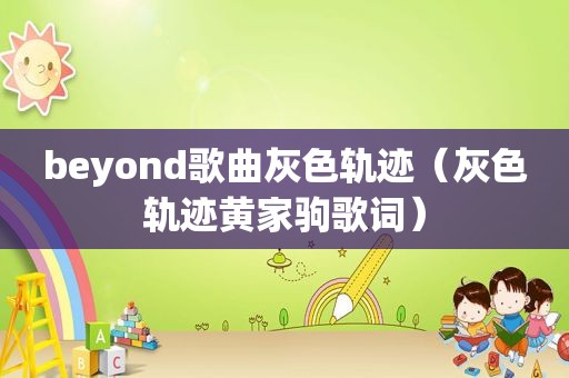 beyond歌曲灰色轨迹（灰色轨迹黄家驹歌词）