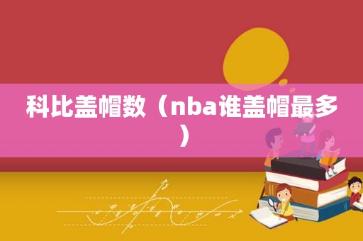 科比盖帽数（nba谁盖帽最多）