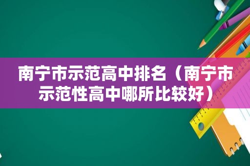 南宁市示范高中排名（南宁市示范性高中哪所比较好）