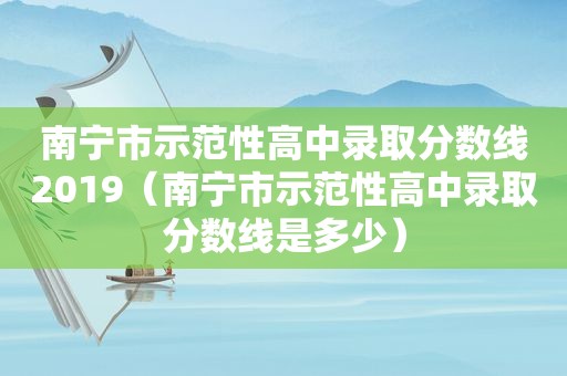 南宁市示范性高中录取分数线2019（南宁市示范性高中录取分数线是多少）