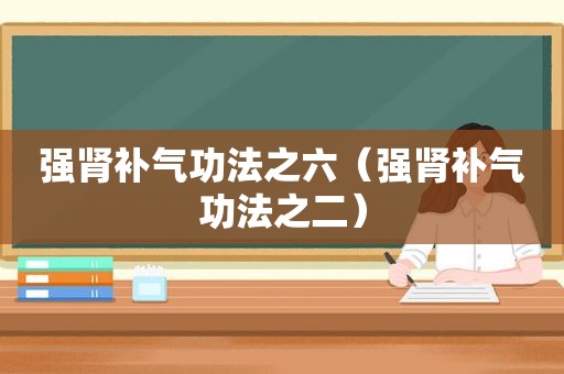 强肾补气功法之六（强肾补气功法之二）