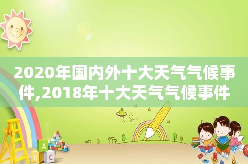 2020年国内外十大天气气候事件,2018年十大天气气候事件