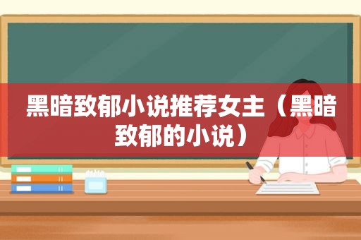 黑暗致郁小说推荐女主（黑暗致郁的小说）