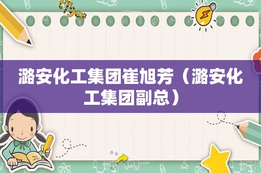 潞安化工集团崔旭芳（潞安化工集团副总）