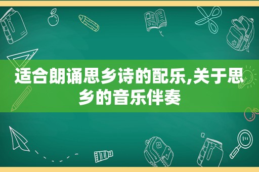 适合朗诵思乡诗的配乐,关于思乡的音乐伴奏