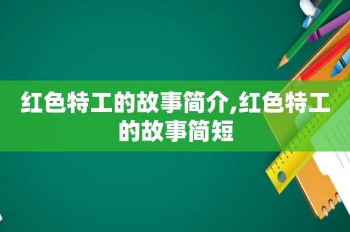 红色特工的故事简介,红色特工的故事简短