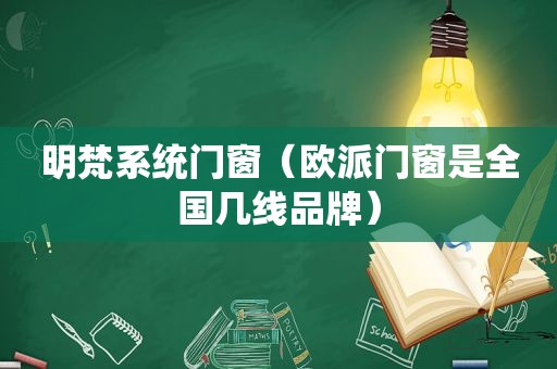 明梵系统门窗（欧派门窗是全国几线品牌）