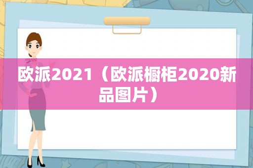 欧派2021（欧派橱柜2020新品图片）