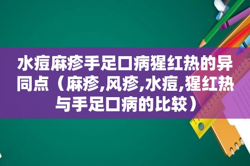 水痘麻疹手足口病猩红热的异同点（麻疹,风疹,水痘,猩红热与手足口病的比较）