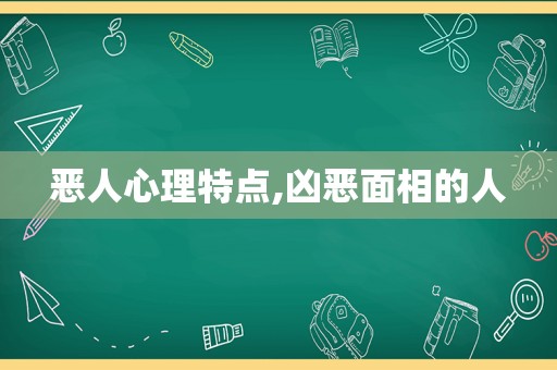 恶人心理特点,凶恶面相的人