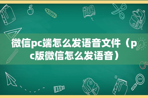 微信pc端怎么发语音文件（pc版微信怎么发语音）